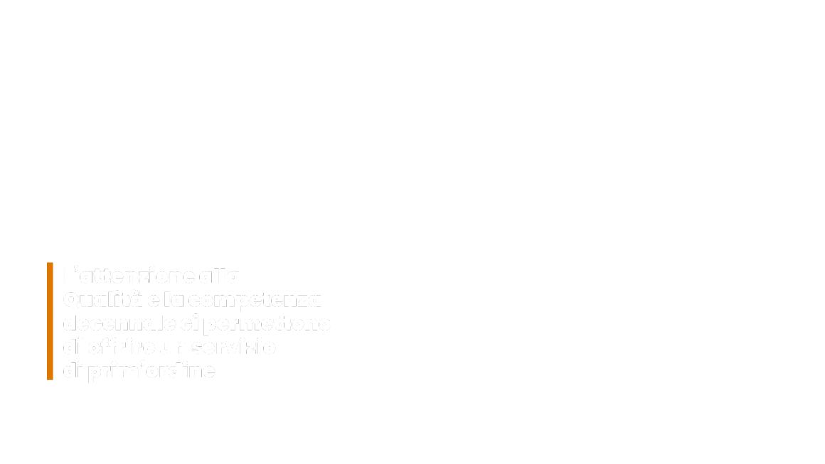 L’attenzione alla Qualità e la competenza decennale ci permette di offrire un servizio 